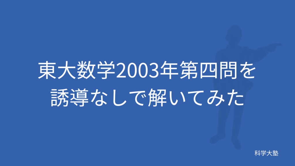 東工大首席が東大数学2003年第四問を誘導なしで解いてみた！ - 科学大