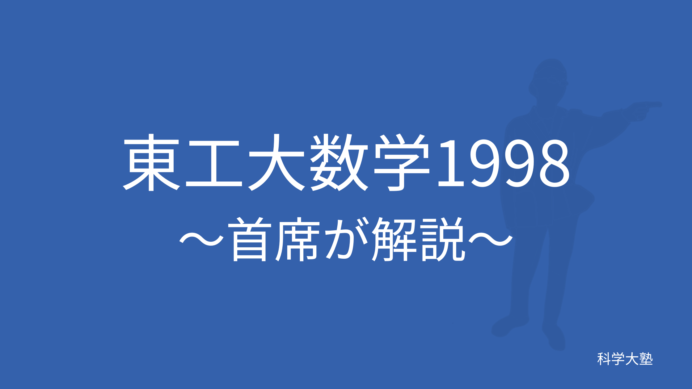 東工大数学1998(平成10年):東工大首席が解説 - 科学大塾：東京科学大