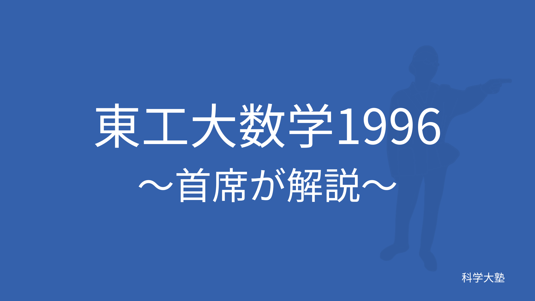 東工大数学1996(平成8年):東工大首席が解説 - 科学大塾：東京科学大(旧