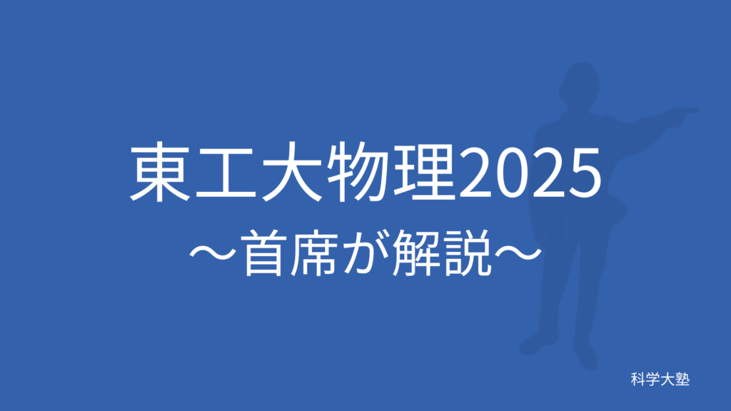 東京科学大（理工学域）物理2025(令和7年):東工大首席が解説 - 科学大